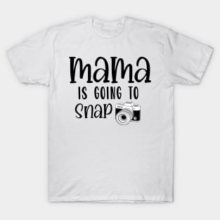 mama is going to snap T-Shirt